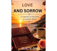 LOVE AND SORROW: A ROMANCE IN. THE FORM OF A POETIC DIARY