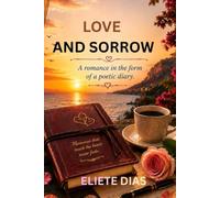 LOVE AND SORROW: A ROMANCE IN. THE FORM OF A POETIC DIARY