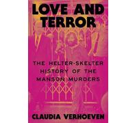 Love and Terror: The Helter Skelter History of the Manson Murders