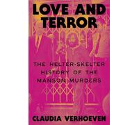 Love and Terror: The Helter Skelter History of the Manson Murders