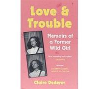 Love and Trouble: Memoirs of a Former Wild Girl