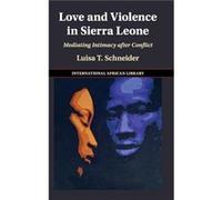 Love and Violence in Sierra Leone - Schneider Luisa T. Vrije Universiteit Amsterdam - Cambridge University Press - Livre en Anglais - Hardback Schneider Luisa T. Vrije Universiteit AmsterdamSchneider 