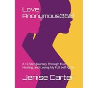 Love Anonymous360: A 12-Step Journey Through Hurt, Healing, and Loving My Full Self Again