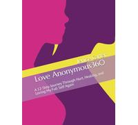 Love Anonymous360: A 12-Step Journey Through Hurt, Healing, and Loving My Full Self Again