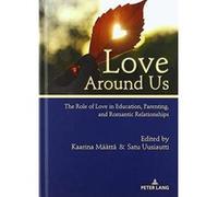 Love Around Us: The Role of Love in Education, Parenting, and Romantic Relationships - [Version Originale] Inconnu (Auteur)