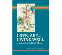 Love, Art and Living Well in San Miguel de Allende Mexico