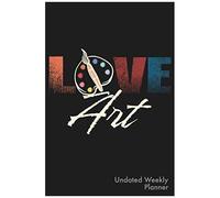 Love Art Undated Weekly Planner: Simple Week Long Calendar Notebook Organizer With No Dates To Start Any Day Of The Year Or Month For Artists
