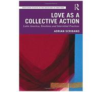 Love As A Collective Action : Latin America, Emotions And Interstitial Practices