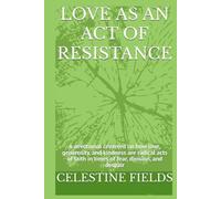 Love as an Act of Resistance: A devotional centered on how love, generosity, and kindness are radical acts of faith in times of fear, division, and despair