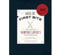 Love at First Bite: The Complete Vampire Lover's Cookbook