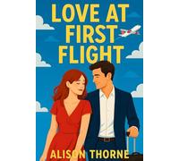 Love At First Flight: Sometimes the best connections aren’t on the departure board: A laugh-out-loud romantic comedy about love, chaos, and bucket lists at 30,000 feet (eventually)