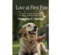 LOVE AT FIRST PAW: A Beginner-Friendly Guide to Raising, Grooming, and Bonding With Your Dog