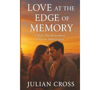 Love at the Edge of Memory: A Heart That Remembers What the Mind Forgets
