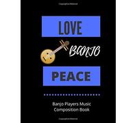 Love Banjo Peace Banjo Players Music Composition Book: 8.5 X 11 58 Lined Pages For Notes + 58 Staff Paper Pages For Music Composing Gift For Banjo Players, Teachers, Songwriters, Students And Mu