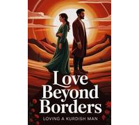 Love Beyond Borders: A True Story of Cross-Cultural Love, Family, and Identity Between a Western Woman and a Kurdish Man Torn Between Tradition and Freedom
