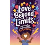 Love Beyond Limits: Embracing Your Exceptional Child's Superpowers
