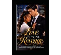 LOVE BEYOND REVENGE: An Enemies-to-Lovers Romance Filled with Hidden Identities, Family Secrets, and Dangerous Desire
