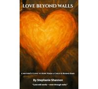 Love Beyond Walls: A Mother’s Guide to Hope When a Child Is Behind Bars