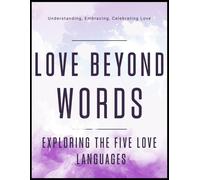 Love Beyond Words: Exploring The Five Languages: Understanding, Embracing, And Celebrating Love