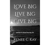 Love Big Live Big Give Big: 90 Days to a Brand New Big Life