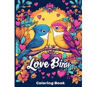 Love Birds Valentine’s Day Coloring Book: Romantic Bird Illustrations, Cute bird Couples, and Heart-Themed Designs for Relaxation, Stress Relief, and ... Book Celebrating Love and Togetherness