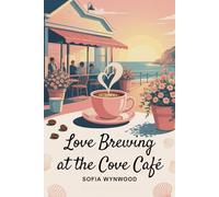 LOVE BREWING AT THE COVE CAFÉ: A Small-Town Romance of Second Chances, Slow-Burning Passion, and Finding Home Again