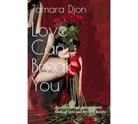 Love Can Break You: A collection of poems about finding love and broken hearts