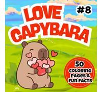 Love Capybara Coloring Book: Cute and Heartwarming Animal Designs for Kids: Capybara Coloring Book with Hearts, Flowers, and Hugs for Kids Ages 3-7