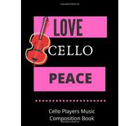 Love Cello Peace Cello Players Music Composition Book: 8.5 X 11 58 Lined Pages For Notes + 58 Staff Paper Pages For Music Composing Gift For Cellists, Songwriters, Students And Musicians Alike