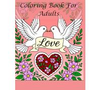 Love Coloring Book for Adults: Hearts, Flowers, Animals, and Sweet Loving pictures about Love. For Stress Relief and Mindful fun.