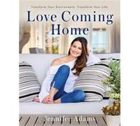 Love Coming Home Transform Your Environment. Transform Your Life by Jennifer Adams Jennifer Adams (Auteur)