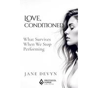 Love, Conditioned: What Survives When We Stop Performing