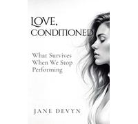 Love, Conditioned: What Survives When We Stop Performing