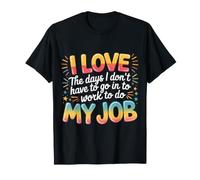 Love Days I Don't Have to Go to Work for My Job - T-Shirt