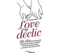 Love déclic: 30 clés pour découvrir comment raviver la flamme dans son couple après 3, 7, 15 ou 25 ans de relation
