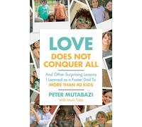 Love Does Not Conquer All: And Other Surprising Lessons I Learned As a Foster Dad to More Than 40 Kids