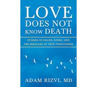 Love Does Not Know Death: Stories of Death, Dying, and the Miracles of True Forgiveness