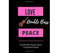 Love Double Bass Peace Double Bass Players Music Composition Book: 8.5 X 11 58 Lined Pages For Notes + 58 Staff Paper Pages For Music Composing Gift For Bass Players, Teachers, Songwriters, Stud