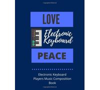 Love Electronic Keyboard Peace Electronic Keyboard Players Music Composition Book: 8.5 X 11 58 Lined Pages For Notes + 58 Staff Paper Pages For Music Composing Gift For Electronic Keyboard Playe