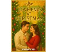 Love Ends at Christmas: A Captivating Christmas Romance Where Holiday Magic Meets the Pain of Goodbye