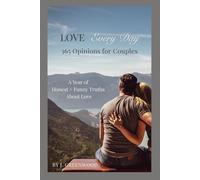 Love Every Day: 365 Opinions for Couples: A Year of Honest + Funny Truths About Love