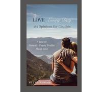 Love Every Day: 365 Opinions for Couples: A Year of Honest + Funny Truths About Love
