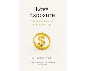 Love Exposure: The Hidden Financial Risks of Marriage: A Guide to Protecting Love, Assets, and Peace of Mind