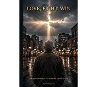 Love, Fight, Win: The Spiritual Warfare in a World that Says No to God