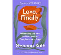 Love, Finally Untangling the Impossible Knot Between Mothers, Daughters, and Food - Geneen Roth - The dial press - ebook (ePub) - Livre