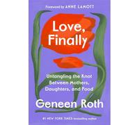 Love, Finally Untangling the Knot Between Mothers, Daughters, and Food - Geneen Roth - The dial press - ebook (ePub) - Livre