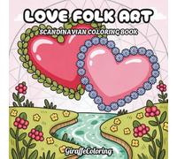 Love Folk Art Coloring Book: 40 Romantic Folk Art Pages Featuring Hearts, Flowers, Birds, Couples, Symmetrical Patterns, and Decorative Love Inspired Designs for Adults