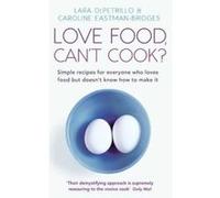 Love Food, Can't Cook?: And Other Tips to Help You Be More Fearless in the Kitchen Depetrillo, Lara, Eastman-Bridges, Caroline (Auteur)