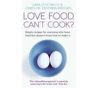 Love Food, Can't Cook?: Simple Recipes For Everyone Who Loves Food But Doesn't Know How To Make It