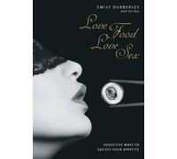 Love Food Love Sex: Seductive Ways to Satisfy Your Appetite